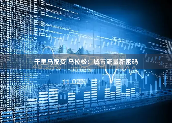 千里马配资 马拉松：城市流量新密码