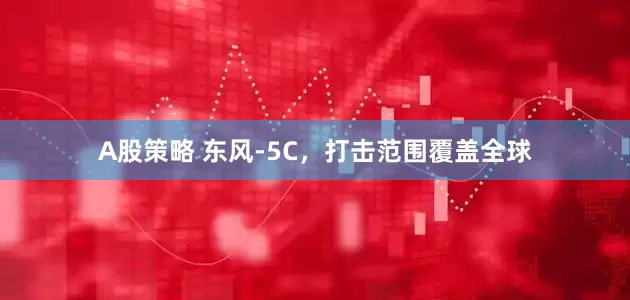 A股策略 东风-5C，打击范围覆盖全球